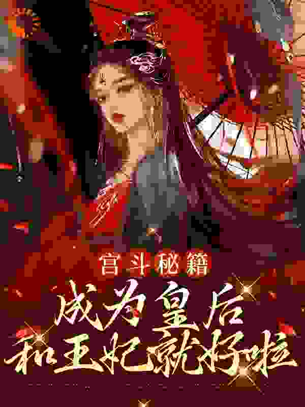 宫斗秘籍：成为皇后和王妃就好啦涿州先生小说